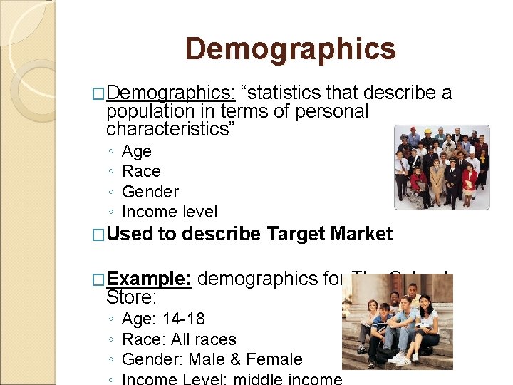 Demographics �Demographics: “statistics that describe a population in terms of personal characteristics” ◦ ◦