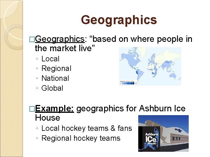 Geographics �Geographics: “based on where people in the market live” ◦ ◦ Local Regional