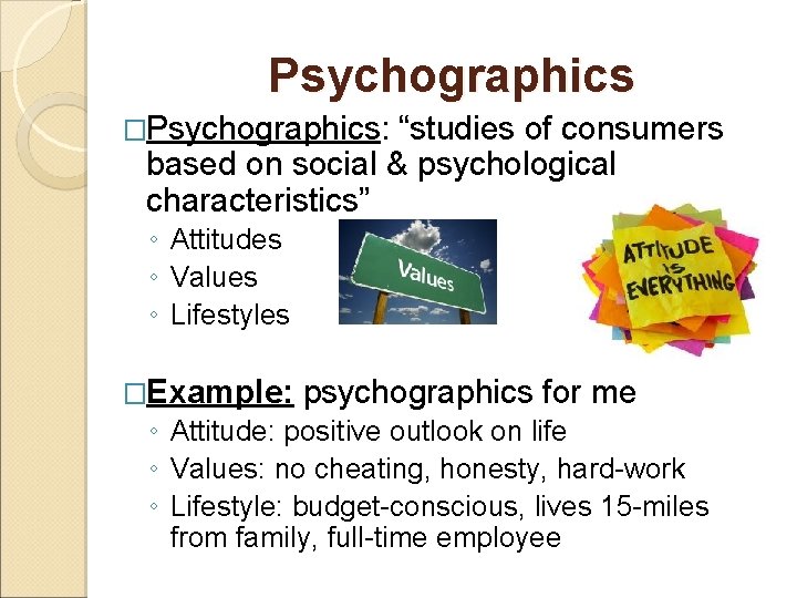 Psychographics �Psychographics: “studies of consumers based on social & psychological characteristics” ◦ Attitudes ◦