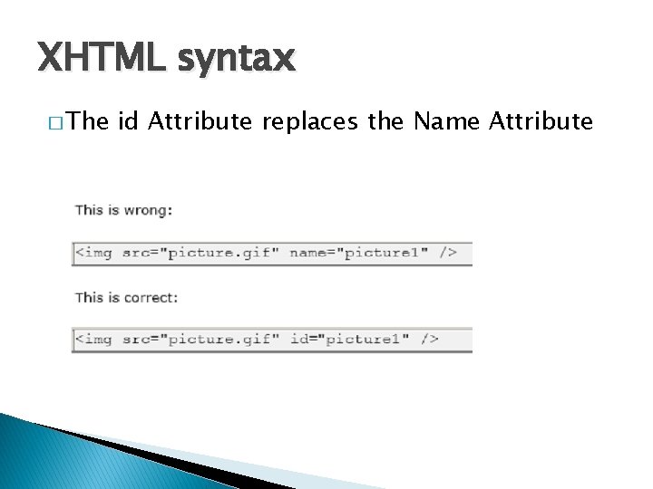 XHTML syntax � The id Attribute replaces the Name Attribute 