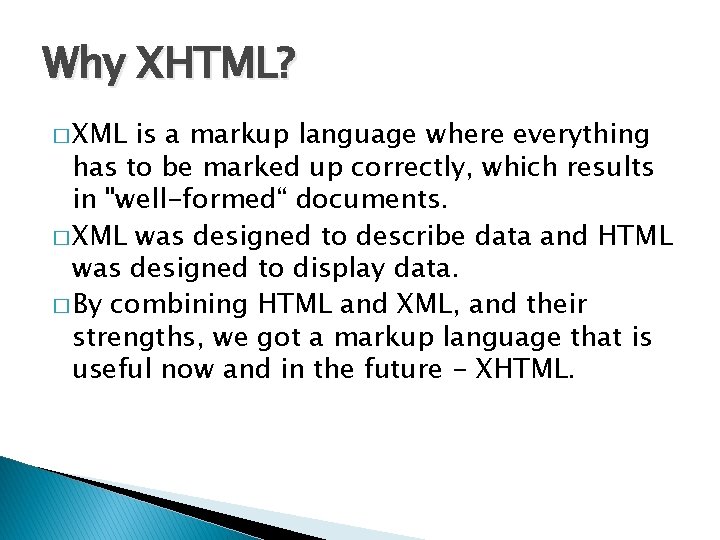 Why XHTML? � XML is a markup language where everything has to be marked