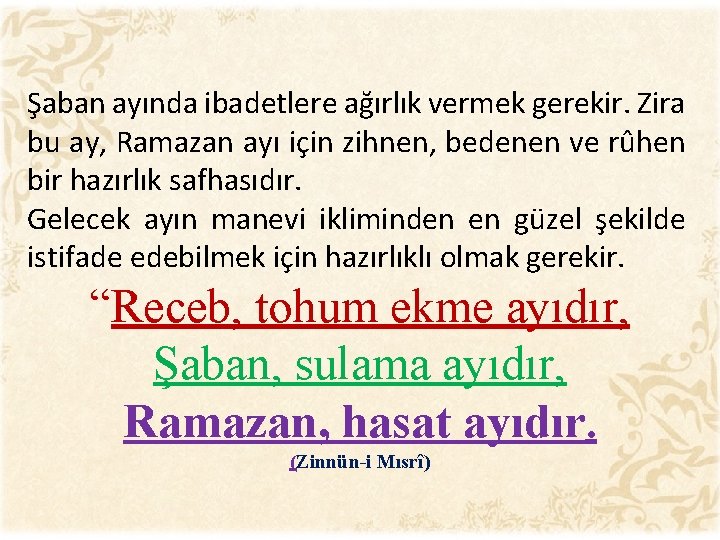 Şaban ayında ibadetlere ağırlık vermek gerekir. Zira bu ay, Ramazan ayı için zihnen, bedenen