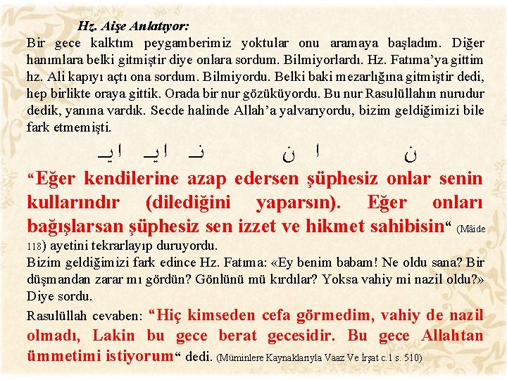 Hz. Aişe Anlatıyor: Bir gece kalktım peygamberimiz yoktular onu aramaya başladım. Diğer hanımlara belki