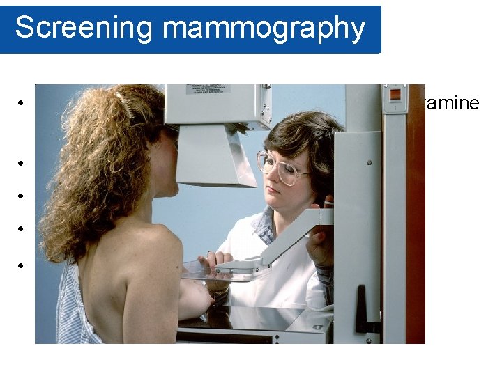 Screening mammography • The process of using low-energy X-rays to examine the human breast