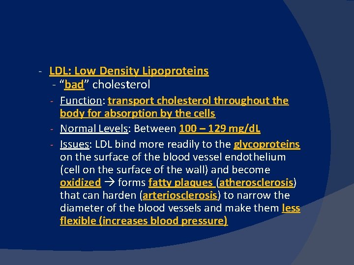 - LDL: Low Density Lipoproteins - “bad” cholesterol - Function: transport cholesterol throughout the