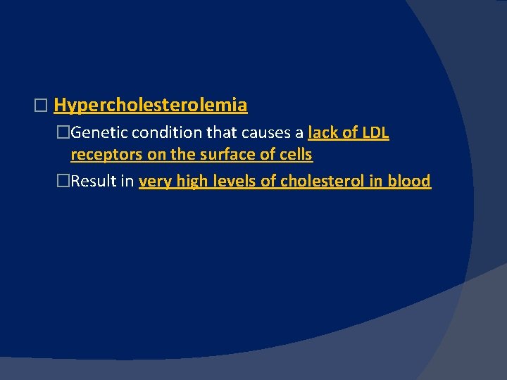 � Hypercholesterolemia �Genetic condition that causes a lack of LDL receptors on the surface