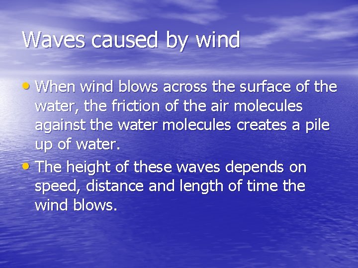Waves caused by wind • When wind blows across the surface of the water,
