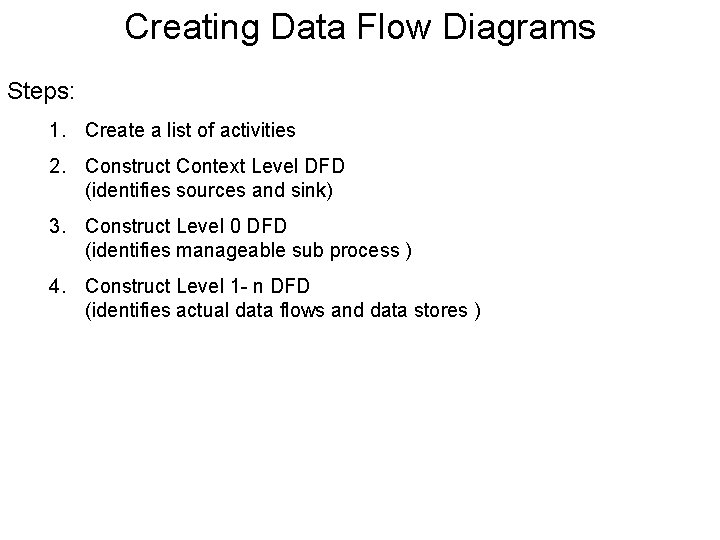 Creating Data Flow Diagrams Steps: 1. Create a list of activities 2. Construct Context