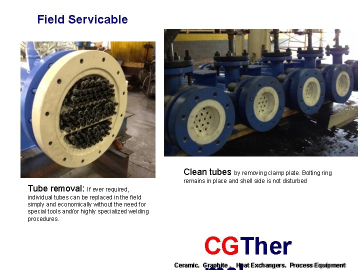 Field Servicable Clean tubes by removing clamp plate. Bolting ring Tube removal: If ever