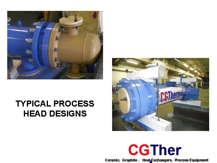 TYPICAL PROCESS HEAD DESIGNS CGTher Ceramic. Graphite. Heat Exchangers. Process Equipment 