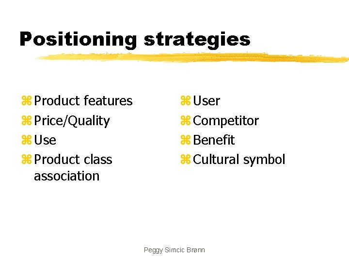 Positioning strategies z Product features z Price/Quality z Use z Product class association z