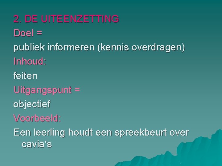 2. DE UITEENZETTING Doel = publiek informeren (kennis overdragen) Inhoud: feiten Uitgangspunt = objectief