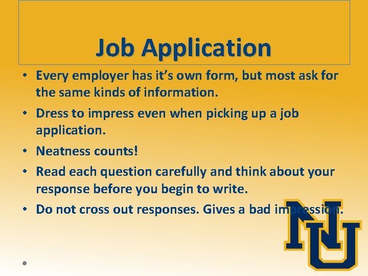 Job Application • Every employer has it’s own form, but most ask for the