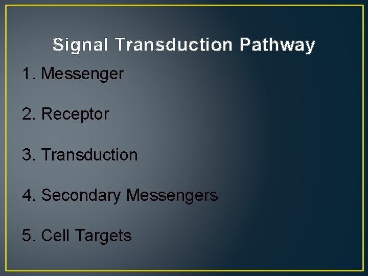 Signal Transduction Pathway 1. Messenger 2. Receptor 3. Transduction 4. Secondary Messengers 5. Cell