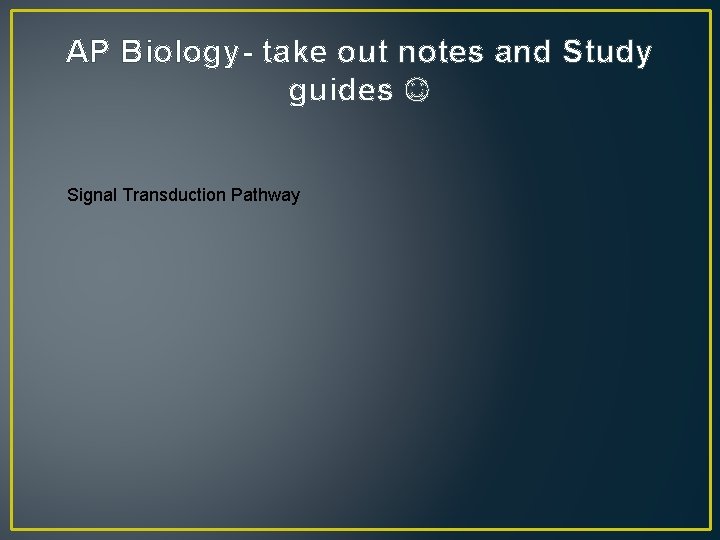 AP Biology- take out notes and Study guides Signal Transduction Pathway 