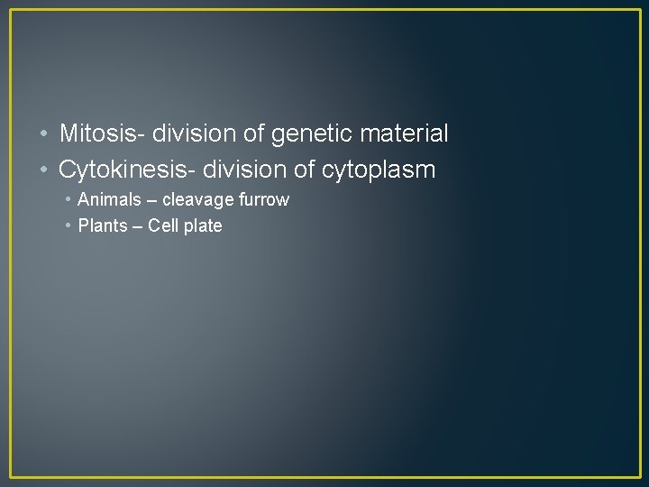  • Mitosis- division of genetic material • Cytokinesis- division of cytoplasm • Animals