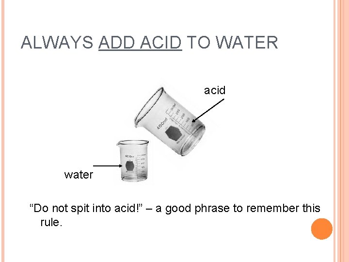 ALWAYS ADD ACID TO WATER acid water “Do not spit into acid!” – a