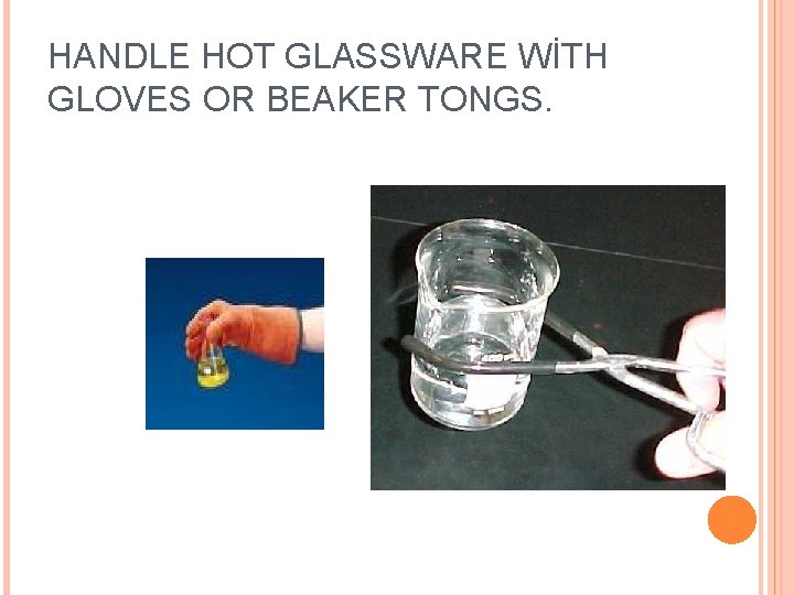 HANDLE HOT GLASSWARE WİTH GLOVES OR BEAKER TONGS. 