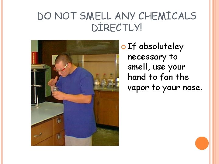 DO NOT SMELL ANY CHEMİCALS DİRECTLY! If absoluteley necessary to smell, use your hand