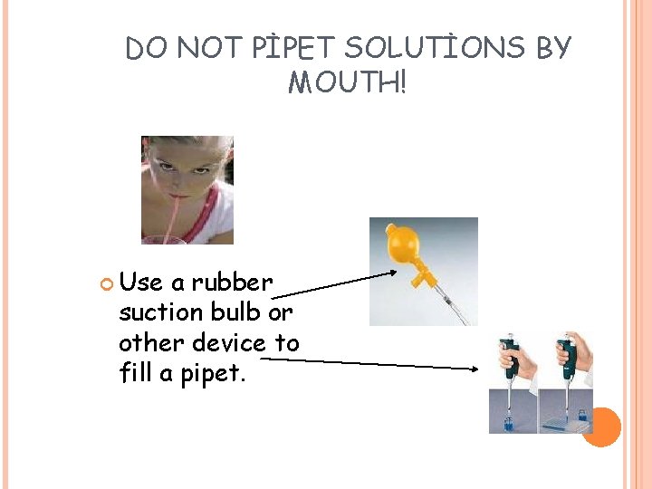 DO NOT PİPET SOLUTİONS BY MOUTH! Use a rubber suction bulb or other device