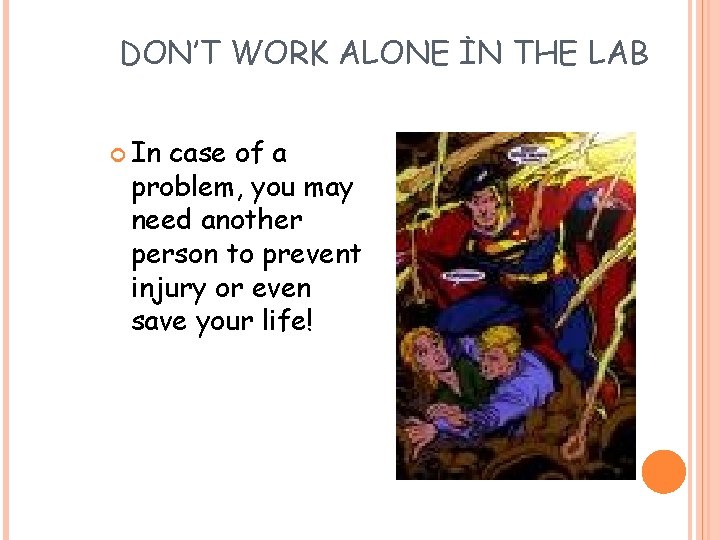 DON’T WORK ALONE İN THE LAB In case of a problem, you may need
