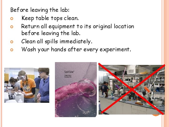 Before leaving the lab: Keep table tops clean. Return all equipment to its original