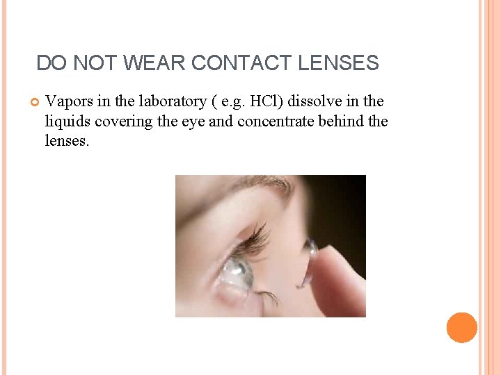 DO NOT WEAR CONTACT LENSES Vapors in the laboratory ( e. g. HCl) dissolve