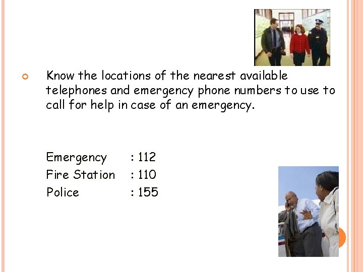  Know the locations of the nearest available telephones and emergency phone numbers to
