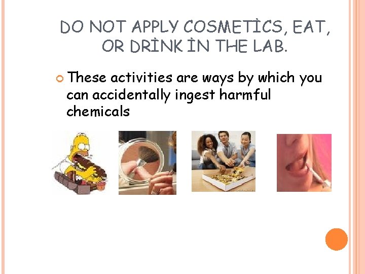 DO NOT APPLY COSMETİCS, EAT, OR DRİNK İN THE LAB. These activities are ways