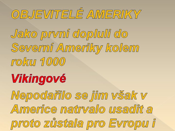 OBJEVITELÉ AMERIKY Jako první dopluli do Severní Ameriky kolem roku 1000 Vikingové Nepodařilo se