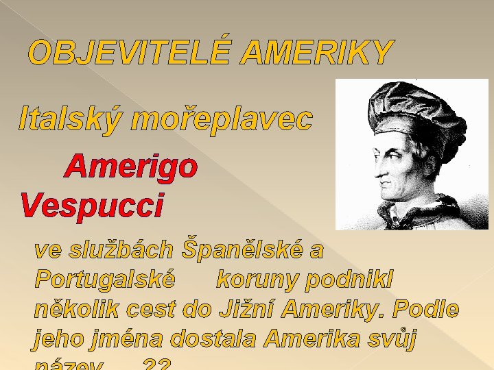 OBJEVITELÉ AMERIKY Italský mořeplavec Amerigo Vespucci ve službách Španělské a Portugalské koruny podnikl několik