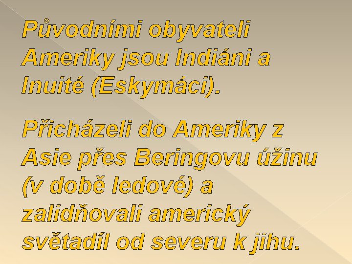 Původními obyvateli Ameriky jsou Indiáni a Inuité (Eskymáci). Přicházeli do Ameriky z Asie přes