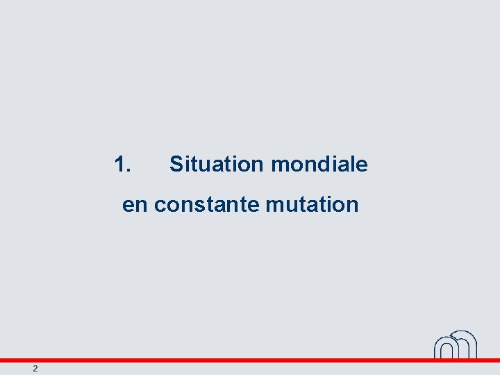 1. Situation mondiale en constante mutation 2 