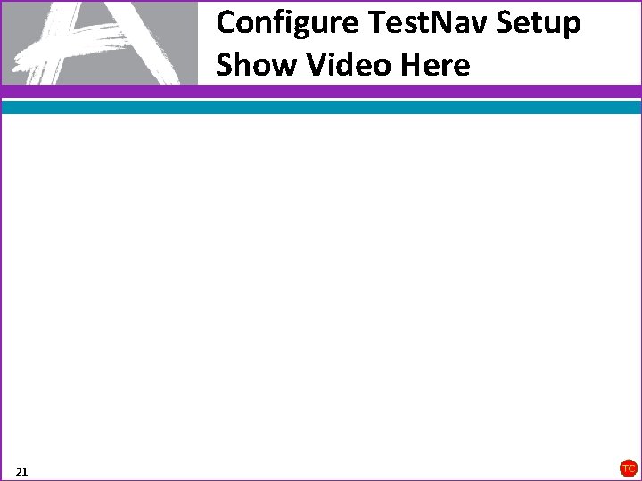 Configure Test. Nav Setup Show Video Here 21 