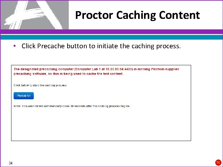 Proctor Caching Content • Click Precache button to initiate the caching process. 34 