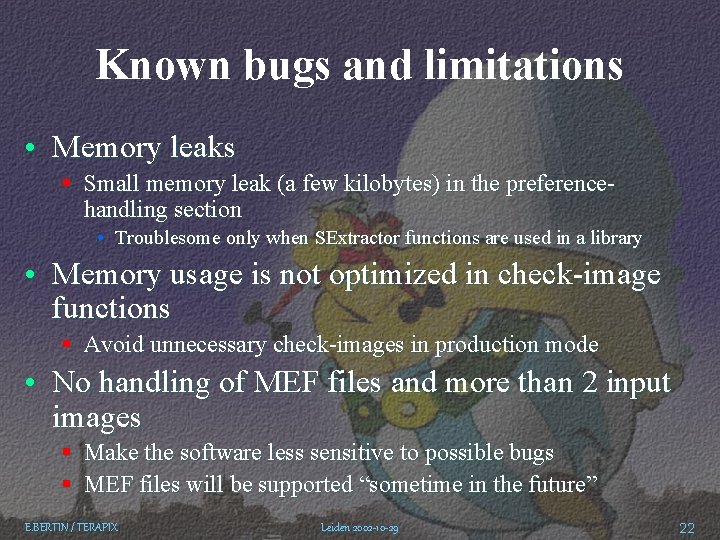 Known bugs and limitations • Memory leaks § Small memory leak (a few kilobytes)