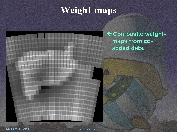 Weight-maps çComposite weightmaps from coadded data. E. BERTIN / TERAPIX Leiden 2002 -10 -29