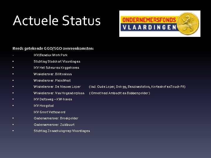 Actuele Status Reeds getekende GGO/SGO overeenkomsten: • IKV/Benelux Work Park • Stichting Stadshart Vlaardingen