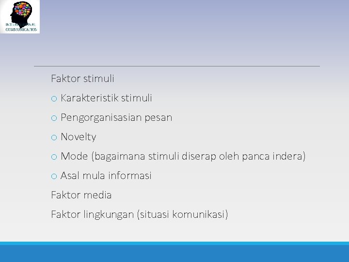 Faktor stimuli o Karakteristik stimuli o Pengorganisasian pesan o Novelty o Mode (bagaimana stimuli