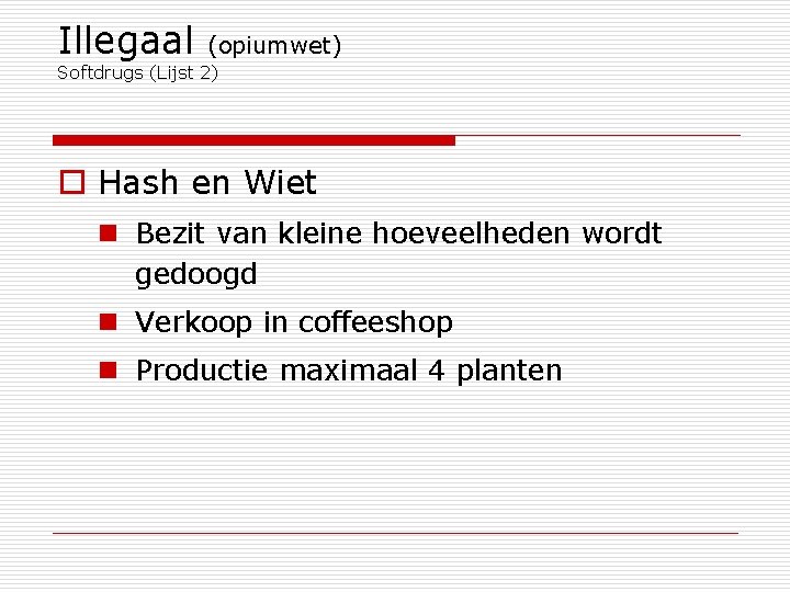 Illegaal (opiumwet) Softdrugs (Lijst 2) o Hash en Wiet n Bezit van kleine hoeveelheden