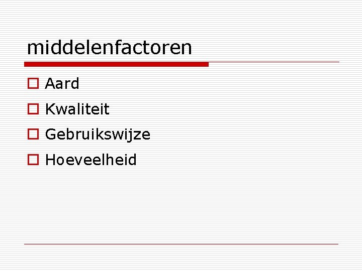 middelenfactoren o Aard o Kwaliteit o Gebruikswijze o Hoeveelheid 