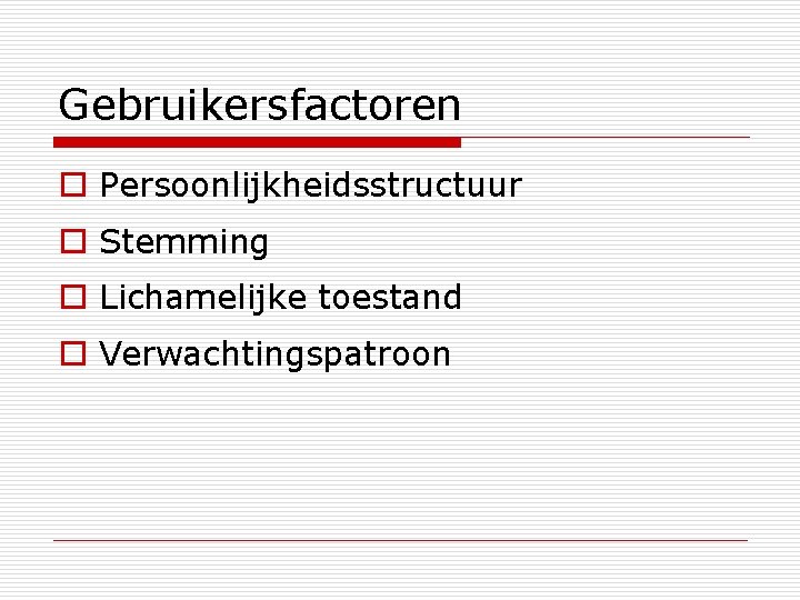 Gebruikersfactoren o Persoonlijkheidsstructuur o Stemming o Lichamelijke toestand o Verwachtingspatroon 
