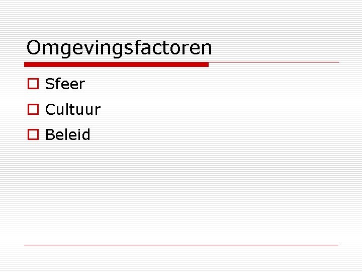 Omgevingsfactoren o Sfeer o Cultuur o Beleid 