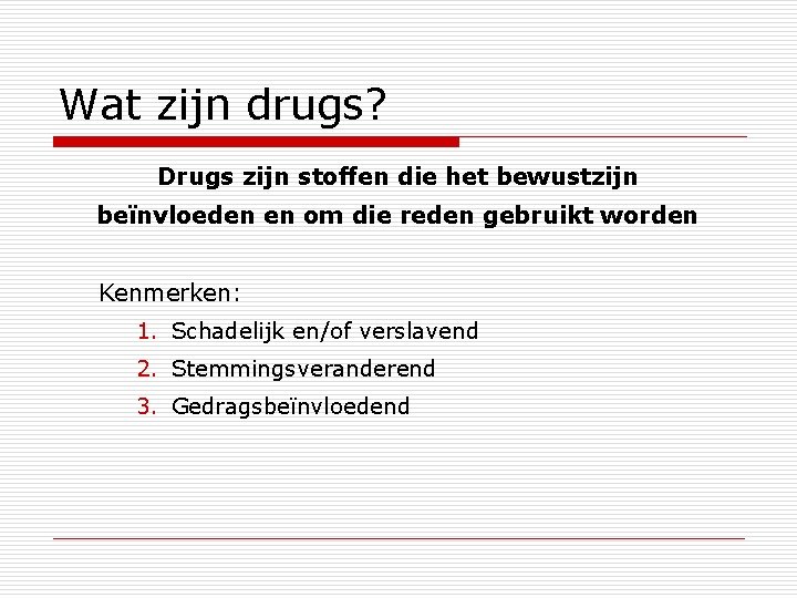 Wat zijn drugs? Drugs zijn stoffen die het bewustzijn beïnvloeden en om die reden