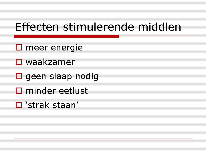 Effecten stimulerende middlen o meer energie o waakzamer o geen slaap nodig o minder