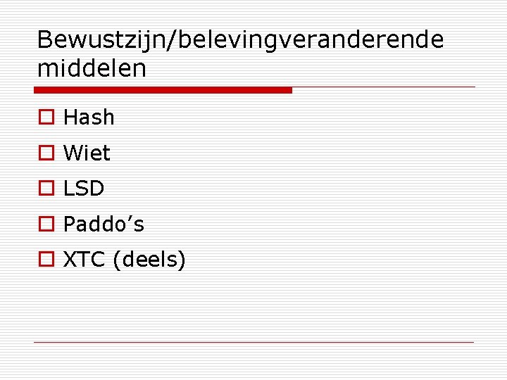 Bewustzijn/belevingveranderende middelen o Hash o Wiet o LSD o Paddo’s o XTC (deels) 