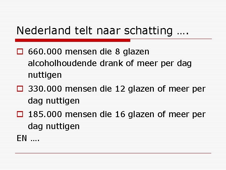 Nederland telt naar schatting …. o 660. 000 mensen die 8 glazen alcoholhoudende drank