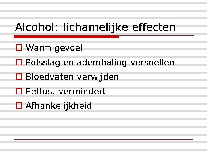 Alcohol: lichamelijke effecten o Warm gevoel o Polsslag en ademhaling versnellen o Bloedvaten verwijden