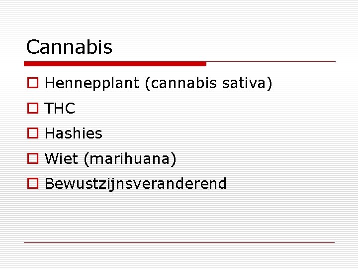 Cannabis o Hennepplant (cannabis sativa) o THC o Hashies o Wiet (marihuana) o Bewustzijnsveranderend