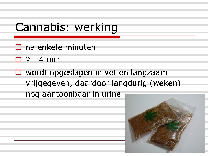 Cannabis: werking o na enkele minuten o 2 - 4 uur o wordt opgeslagen